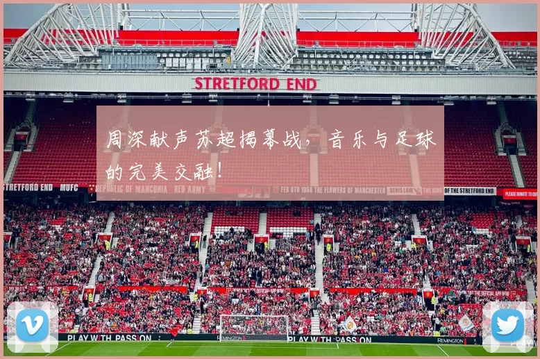 周深献声苏超揭幕战，音乐与足球的完美交融！