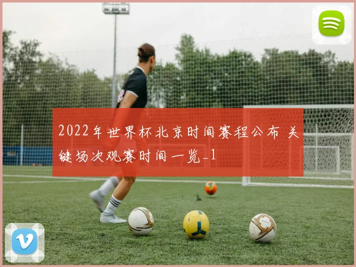 2022年世界杯北京时间赛程公布 关键场次观赛时间一览_1